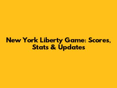 New York Liberty Game: Scores, Stats & Updates