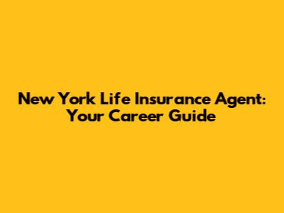 New York Life Insurance Agent: Your Career Guide