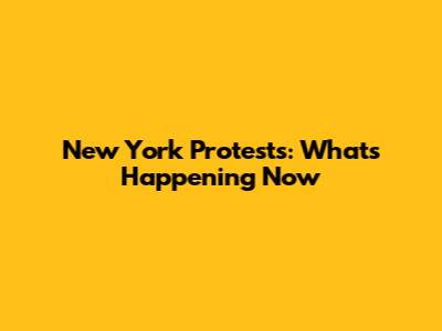 New York Protests: What's Happening Now