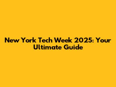 New York Tech Week 2025: Your Ultimate Guide