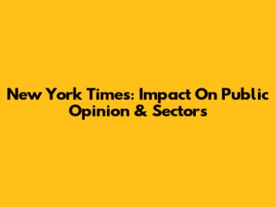 New York Times: Impact On Public Opinion & Sectors