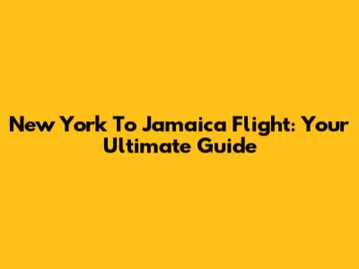 New York To Jamaica Flight: Your Ultimate Guide
