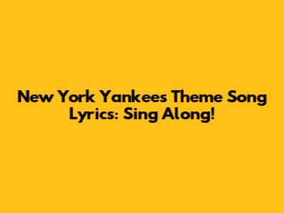 New York Yankees Theme Song Lyrics: Sing Along!