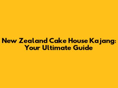 New Zealand Cake House Kajang: Your Ultimate Guide