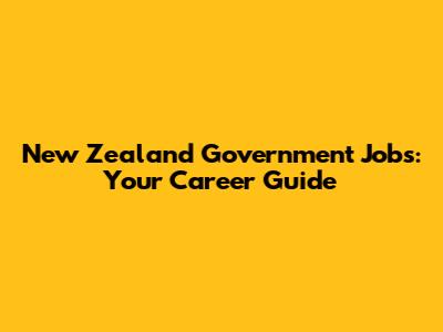 New Zealand Government Jobs: Your Career Guide