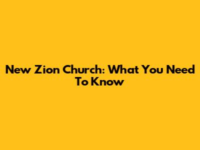 New Zion Church: What You Need To Know
