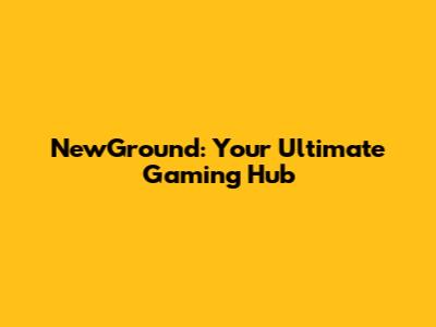 NewGround: Your Ultimate Gaming Hub