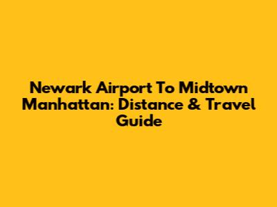 Newark Airport To Midtown Manhattan: Distance & Travel Guide
