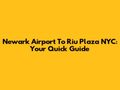 Newark Airport To Riu Plaza NYC: Your Quick Guide