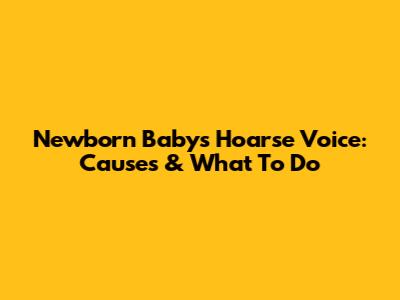 Newborn Baby's Hoarse Voice: Causes & What To Do