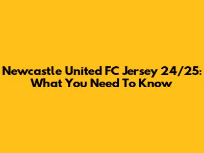 Newcastle United FC Jersey 24/25: What You Need To Know
