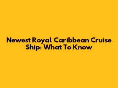 Newest Royal Caribbean Cruise Ship: What To Know