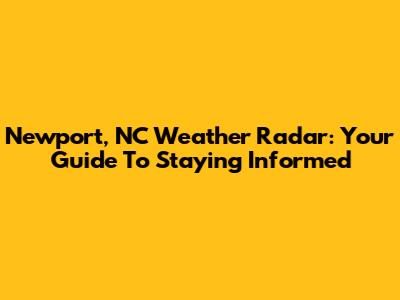 Newport, NC Weather Radar: Your Guide To Staying Informed