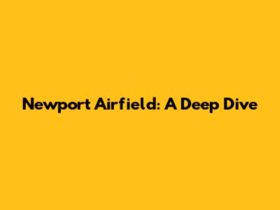 Newport Airfield: A Deep Dive
