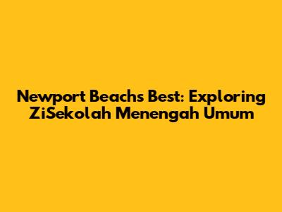 Newport Beach's Best: Exploring ZiSekolah Menengah Umum