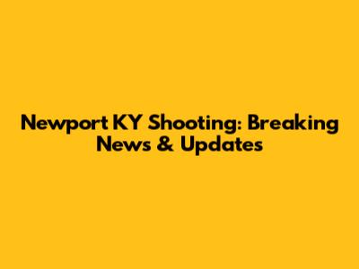Newport KY Shooting: Breaking News & Updates