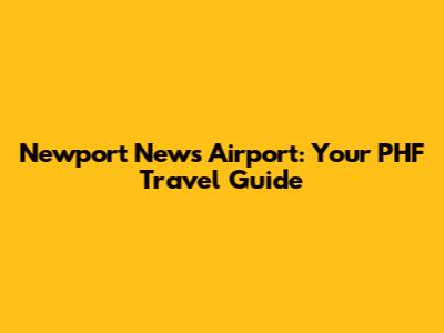 Newport News Airport: Your PHF Travel Guide