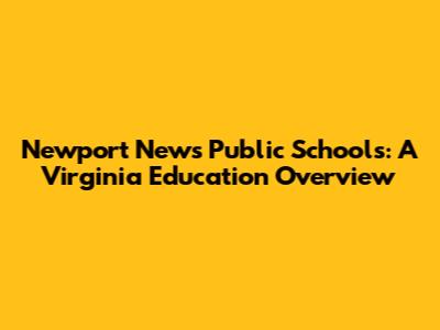 Newport News Public Schools: A Virginia Education Overview