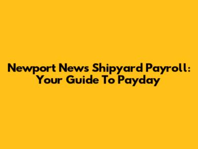 Newport News Shipyard Payroll: Your Guide To Payday