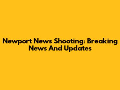 Newport News Shooting: Breaking News And Updates