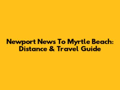 Newport News To Myrtle Beach: Distance & Travel Guide
