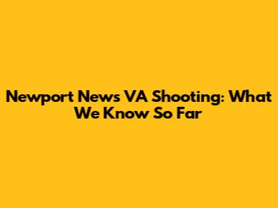 Newport News VA Shooting: What We Know So Far