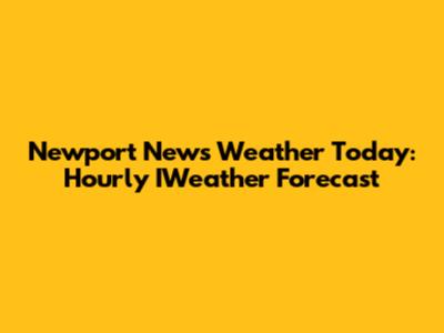 Newport News Weather Today: Hourly IWeather Forecast