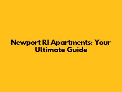 Newport RI Apartments: Your Ultimate Guide