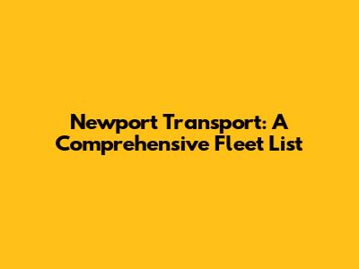 Newport Transport: A Comprehensive Fleet List