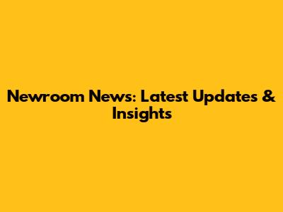 Newroom News: Latest Updates & Insights