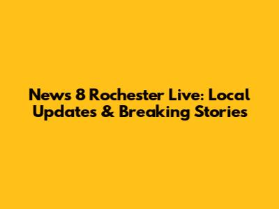 News 8 Rochester Live: Local Updates & Breaking Stories