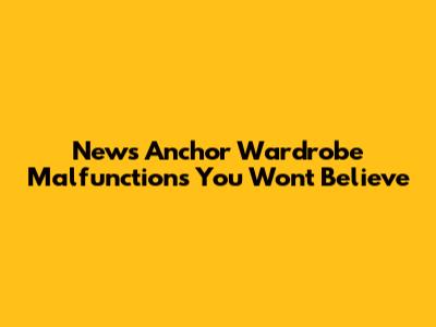News Anchor Wardrobe Malfunctions You Won't Believe