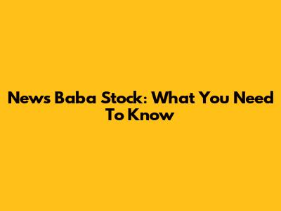 News Baba Stock: What You Need To Know