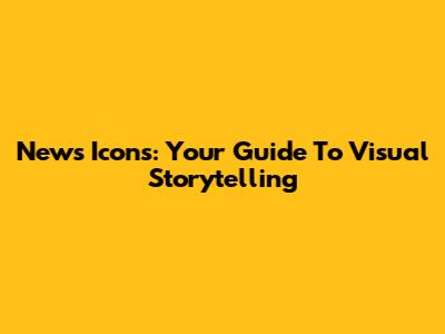 News Icons: Your Guide To Visual Storytelling