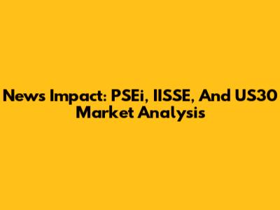News Impact: PSEi, IISSE, And US30 Market Analysis