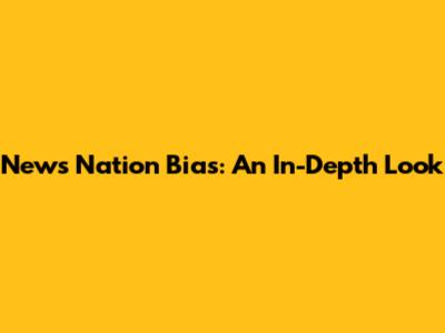 News Nation Bias: An In-Depth Look