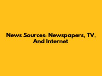 News Sources: Newspapers, TV, And Internet