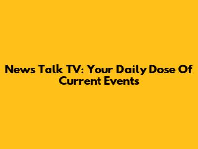 News Talk TV: Your Daily Dose Of Current Events