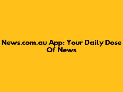 News.com.au App: Your Daily Dose Of News