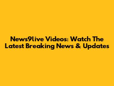 News9live Videos: Watch The Latest Breaking News & Updates