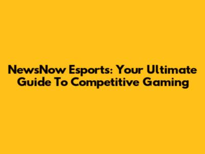 NewsNow Esports: Your Ultimate Guide To Competitive Gaming