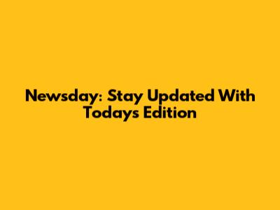 Newsday: Stay Updated With Today's Edition