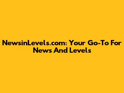 NewsinLevels.com: Your Go-To For News And Levels