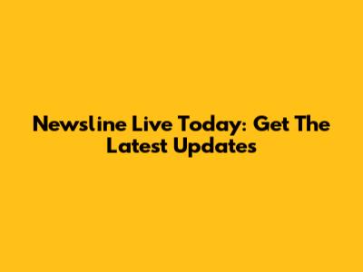 Newsline Live Today: Get The Latest Updates