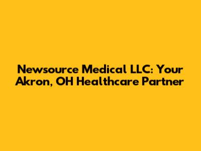 Newsource Medical LLC: Your Akron, OH Healthcare Partner