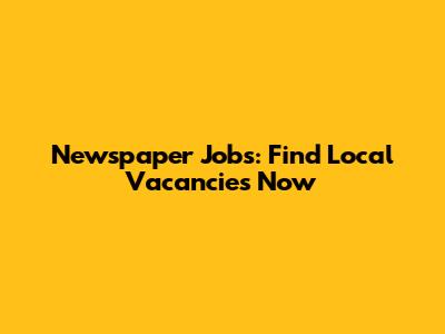 Newspaper Jobs: Find Local Vacancies Now