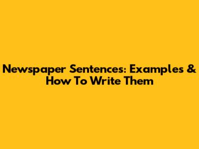Newspaper Sentences: Examples & How To Write Them