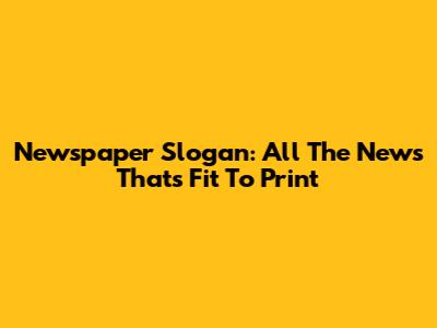 Newspaper Slogan: 'All The News That's Fit To Print'