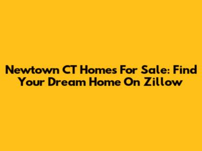 Newtown CT Homes For Sale: Find Your Dream Home On Zillow