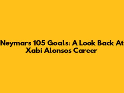 Neymar's 105 Goals: A Look Back At Xabi Alonso's Career